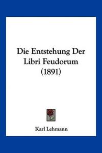 Die Entstehung Der Libri Feudorum (1891)