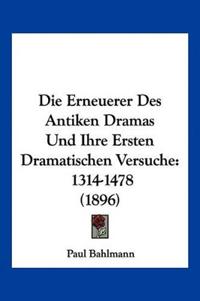 Bahlmann, P: Erneuerer Des Antiken Dramas Und Ihre Ersten Dr