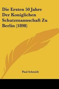 Schmidt, P: Ersten 50 Jahre Der Koniglichen Schutzmannschaft