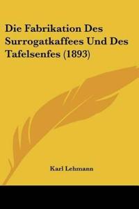 Die Fabrikation Des Surrogatkaffees Und Des Tafelsenfes (1893)