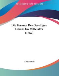 Bartsch, K: Formen Des Geselligen Lebens Im Mittelalter (186