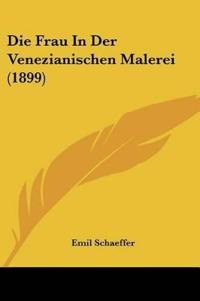 Schaeffer, E: Frau In Der Venezianischen Malerei (1899)