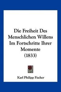 Fischer, K: Freiheit Des Menschlichen Willens Im Fortschritt