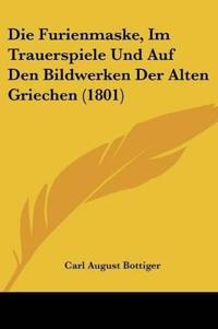 Bottiger, C: Furienmaske, Im Trauerspiele Und Auf Den Bildwe