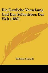 Die Gottliche Vorsehung Und Das Selbstleben Der Welt (1887)