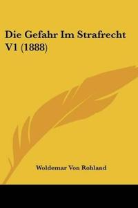 Rohland, W: Gefahr Im Strafrecht V1 (1888)
