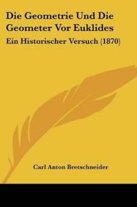 Bretschneider, C: Geometrie Und Die Geometer Vor Euklides