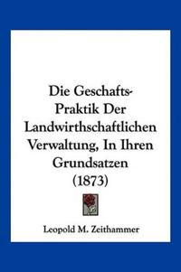 Zeithammer, L: Geschafts-Praktik Der Landwirthschaftlichen V