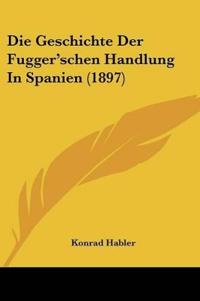 Habler, K: Geschichte Der Fugger'schen Handlung In Spanien (