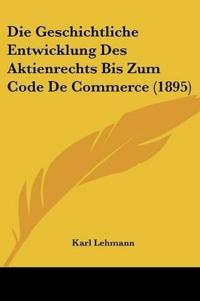 Die Geschichtliche Entwicklung Des Aktienrechts Bis Zum Code De Commerce (1895)