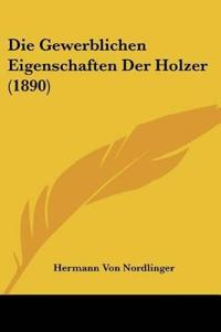 Nordlinger, H: Gewerblichen Eigenschaften Der Holzer (1890)