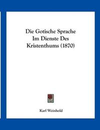 Weinhold, K: Gotische Sprache Im Dienste Des Kristenthums (1