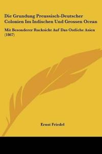 Friedel, E: Grundung Preussisch-Deutscher Colonien Im Indisc