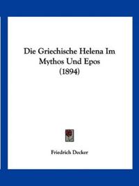 Decker, F: Griechische Helena Im Mythos Und Epos (1894)