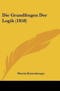 Katzenberger, M: Grundfragen Der Logik (1858)