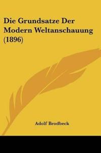 Brodbeck, A: Grundsatze Der Modern Weltanschauung (1896)