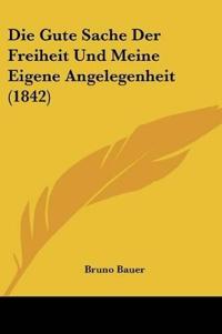 Bauer, B: Gute Sache Der Freiheit Und Meine Eigene Angelegen