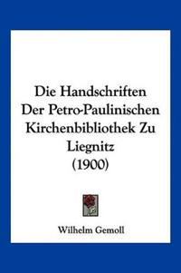 Gemoll, W: Handschriften Der Petro-Paulinischen Kirchenbibli
