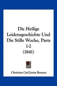 Bunsen, C: Heilige Leidensgeschichte Und Die Stille Woche, P