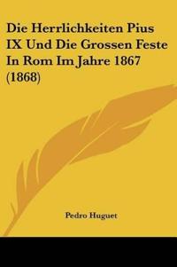 Huguet, P: Herrlichkeiten Pius IX Und Die Grossen Feste In R
