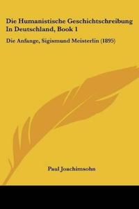 Joachimsohn, P: Humanistische Geschichtschreibung In Deutsch