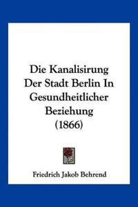 Behrend, F: Kanalisirung Der Stadt Berlin In Gesundheitliche