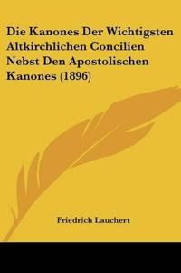 Kanones Der Wichtigsten Altkirchlichen Concilien Nebst Den A