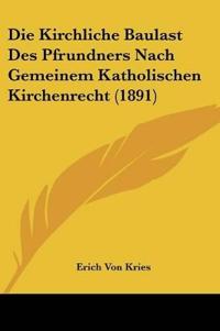 Kries, E: Kirchliche Baulast Des Pfrundners Nach Gemeinem Ka