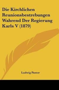 Kirchlichen Reunionsbestrebungen Wahrend Der Regierung Karls