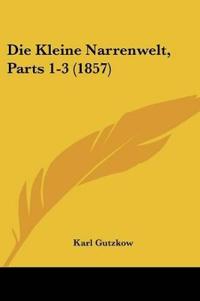 Gutzkow, K: Kleine Narrenwelt, Parts 1-3 (1857)