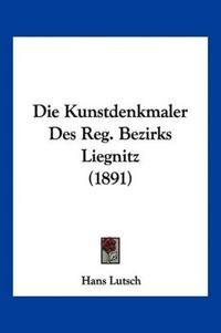 Lutsch, H: Kunstdenkmaler Des Reg. Bezirks Liegnitz (1891)