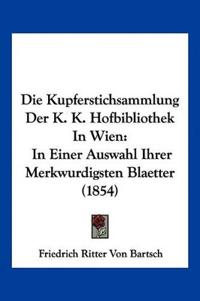 Bartsch, F: Kupferstichsammlung Der K. K. Hofbibliothek In W