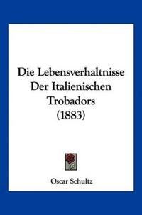 Schultz, O: Lebensverhaltnisse Der Italienischen Trobadors (