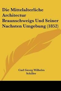 Schiller, C: Mittelalterliche Architectur Braunschweigs Und