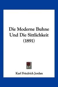 Jordan, K: Moderne Buhne Und Die Sittlichkeit (1891)
