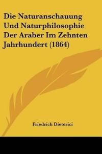 Naturanschauung Und Naturphilosophie Der Araber Im Zehnten J