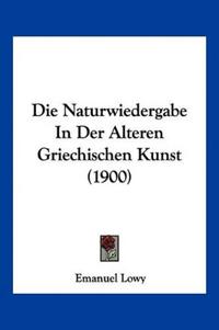 Lowy, E: Naturwiedergabe In Der Alteren Griechischen Kunst (