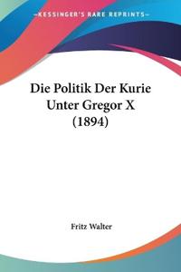 Walter, F: Politik Der Kurie Unter Gregor X (1894)