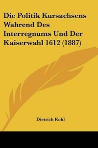 Kohl, D: Politik Kursachsens Wahrend Des Interregnums Und De