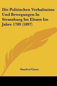 Eimer, M: Politischen Verhaltnisse Und Bewegungen In Strassb