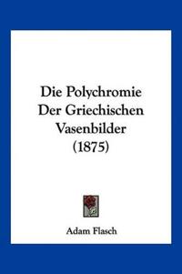 Flasch, A: Polychromie Der Griechischen Vasenbilder (1875)