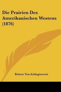Schlagintweit, R: Prairien Des Amerikanischen Westens (1876)