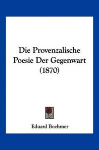 Boehmer, E: Provenzalische Poesie Der Gegenwart (1870)