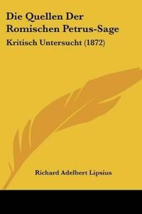 Lipsius, R: Quellen Der Romischen Petrus-Sage