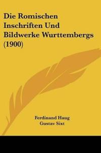 Romischen Inschriften Und Bildwerke Wurttembergs (1900)