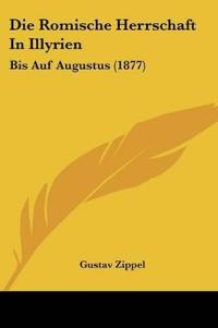 Zippel, G: Romische Herrschaft In Illyrien