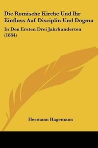 Hagemann, H: Romische Kirche Und Ihr Einfluss Auf Disciplin