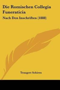 Schiess, T: Romischen Collegia Funeraticia