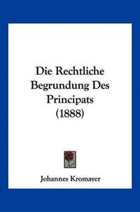 Kromayer, J: Rechtliche Begrundung Des Principats (1888)