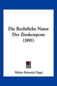 Nagel, W: Rechtliche Natur Der Zinskoupons (1891)